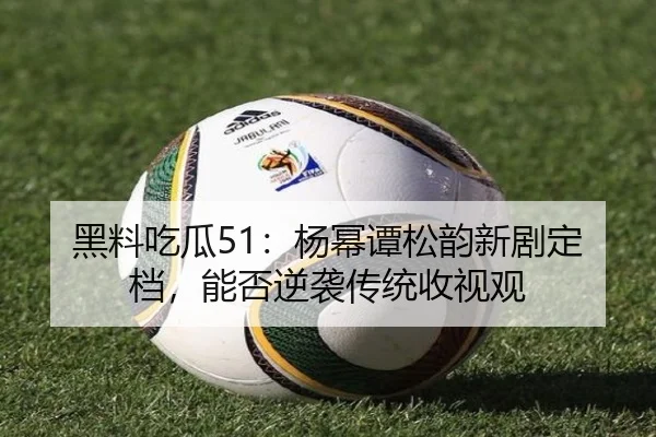 hei-liao-chi-gua-yang-mi-tan-song-yun-xin-ju-ding-dang-neng-fou-ni-xi-chuan-tong-shou-shi-guan-2-924.jpg
